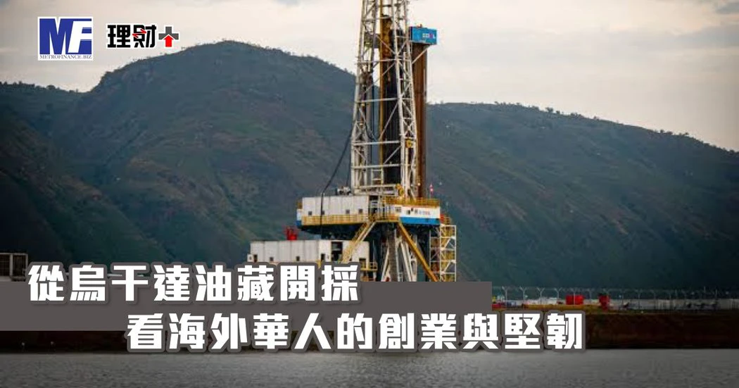 從烏干達油藏開採 看海外華人的創業與堅韌